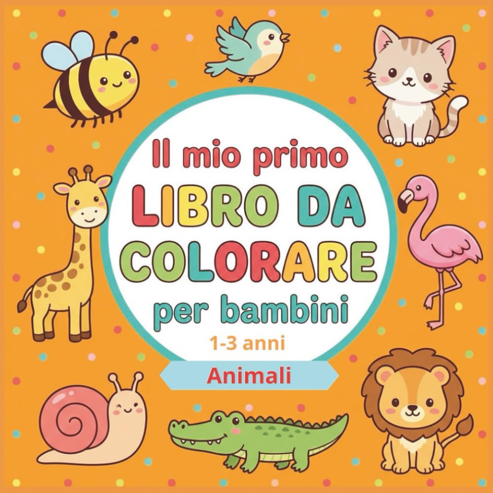IL MIO PRIMO LIBRO DA COLORARE per bambini 1-3 anni: 60 disegni di grandi e facili da colorare - Animali