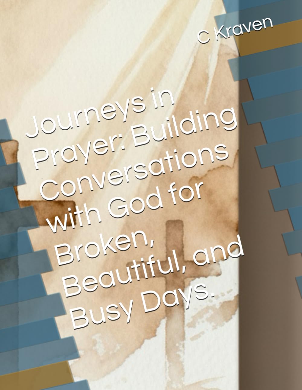 Journeys in Prayer: Building Conversations with God for Broken, Beautiful, and Busy Days.