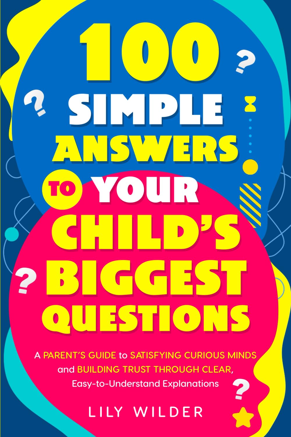 100 Simple Answers to Your Child’s Biggest Questions: A Parent’s Guide to Satisfying Curious Minds and Building Trust Through Clear, Easy-to-Understand Explanations