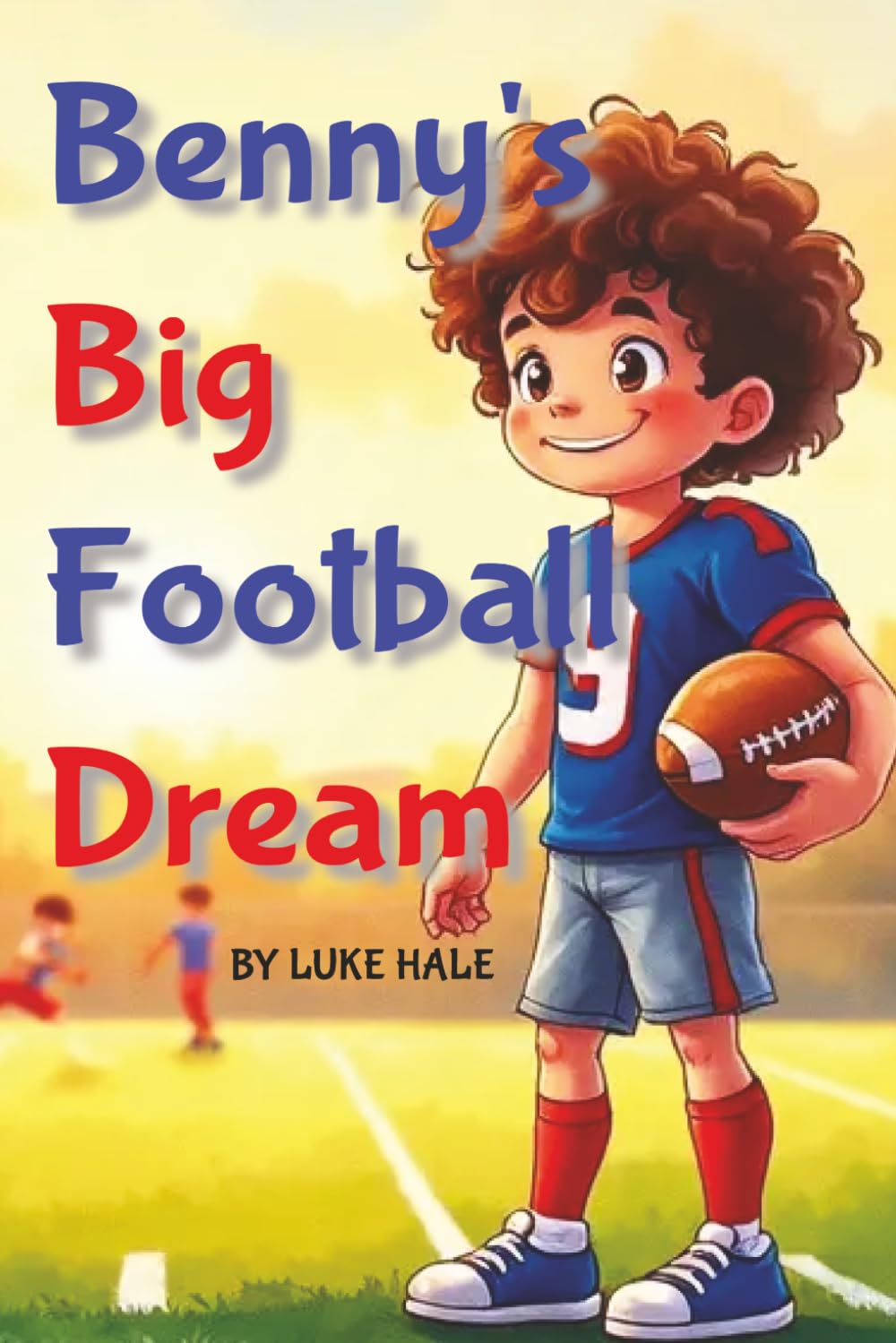 Benny's Big Football Dream: A Children's Story About Courage, Teamwork, and Friendship