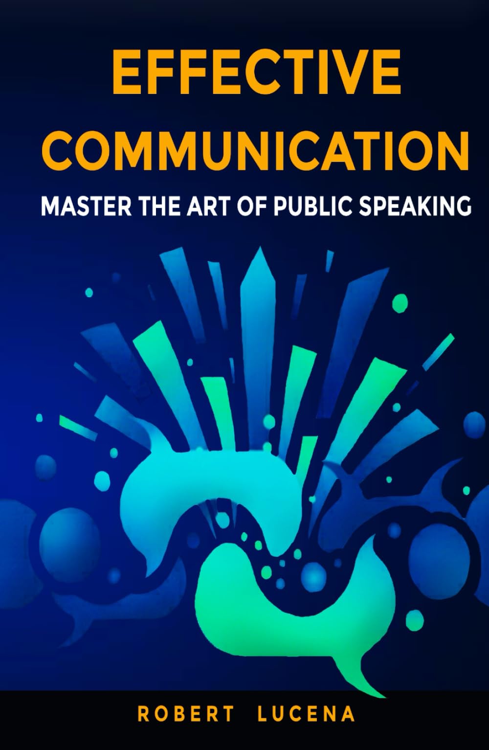 EFFECTIVE COMMUNICATION: MASTER THE ART OF PUBLIC SPEAKING