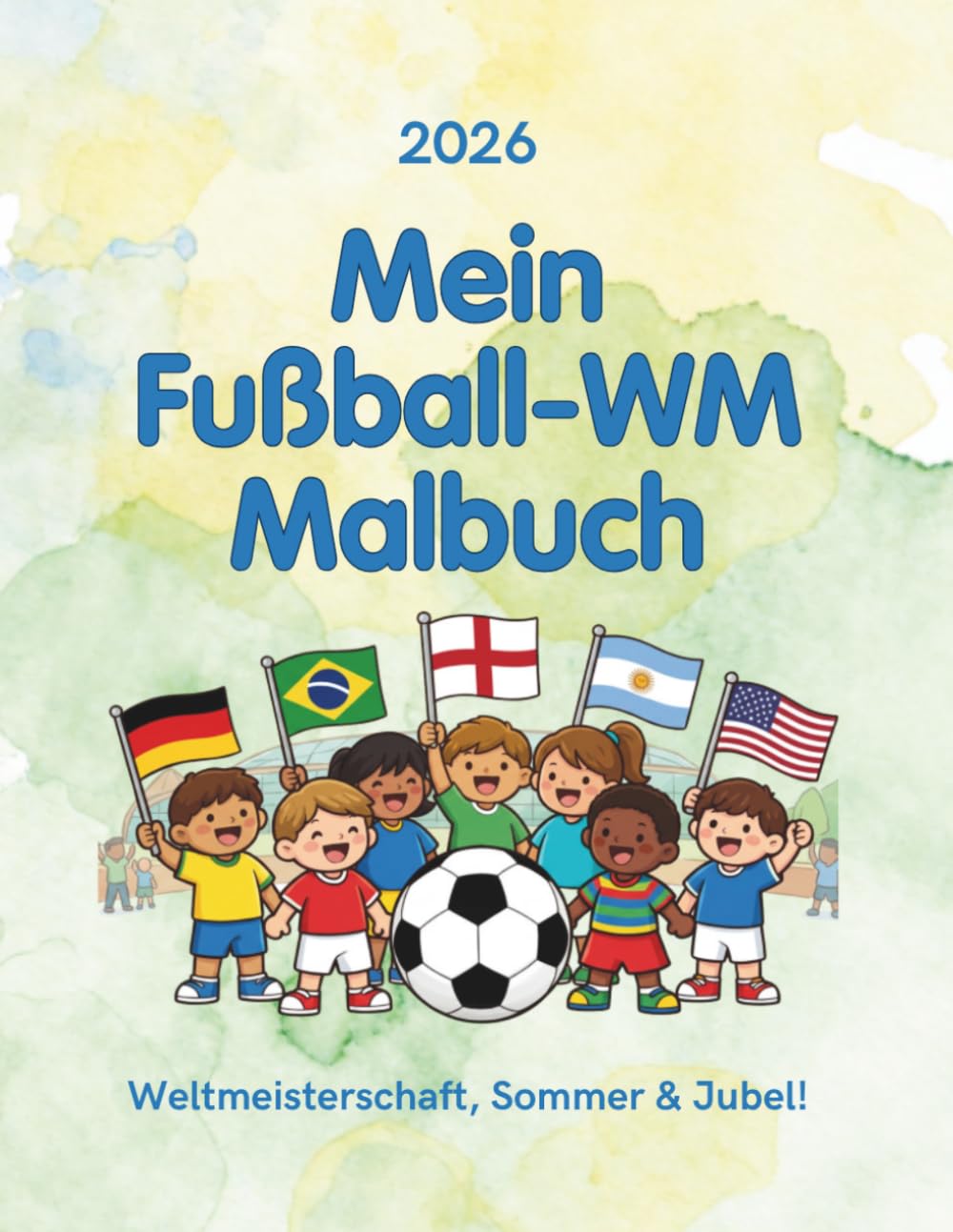Mein Fussball-WM Malbuch 2026 – Ausmalbuch für Kinder ab 4 Jahren: Weltmeisterschaft, WM 2026, 50+ Ausmalbilder (Fußball-WM Malbücher 2026)