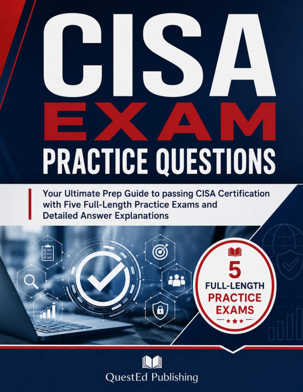 CISA EXAM PRACTICE QUESTIONS: Your Ultimate Prep Guide to passing CISA Certification with Five Full-Length Practice Exams and Detailed Answer Explanations