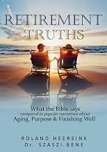 RETIREMENT TRUTHS: What the Bible says compared to popular narratives about Aging, Purpose & Finishing Well