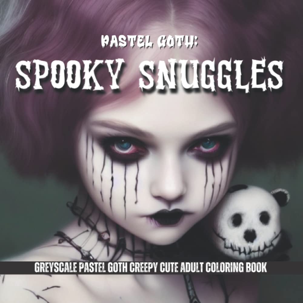 Pastel Goth: Spooky Snuggles coloring book: greyscale adult coloring book featuring portraits of creepy cute girls & their strange stuffed animal ... (Pastel Goth Cuddle Monsters Coloring Books)