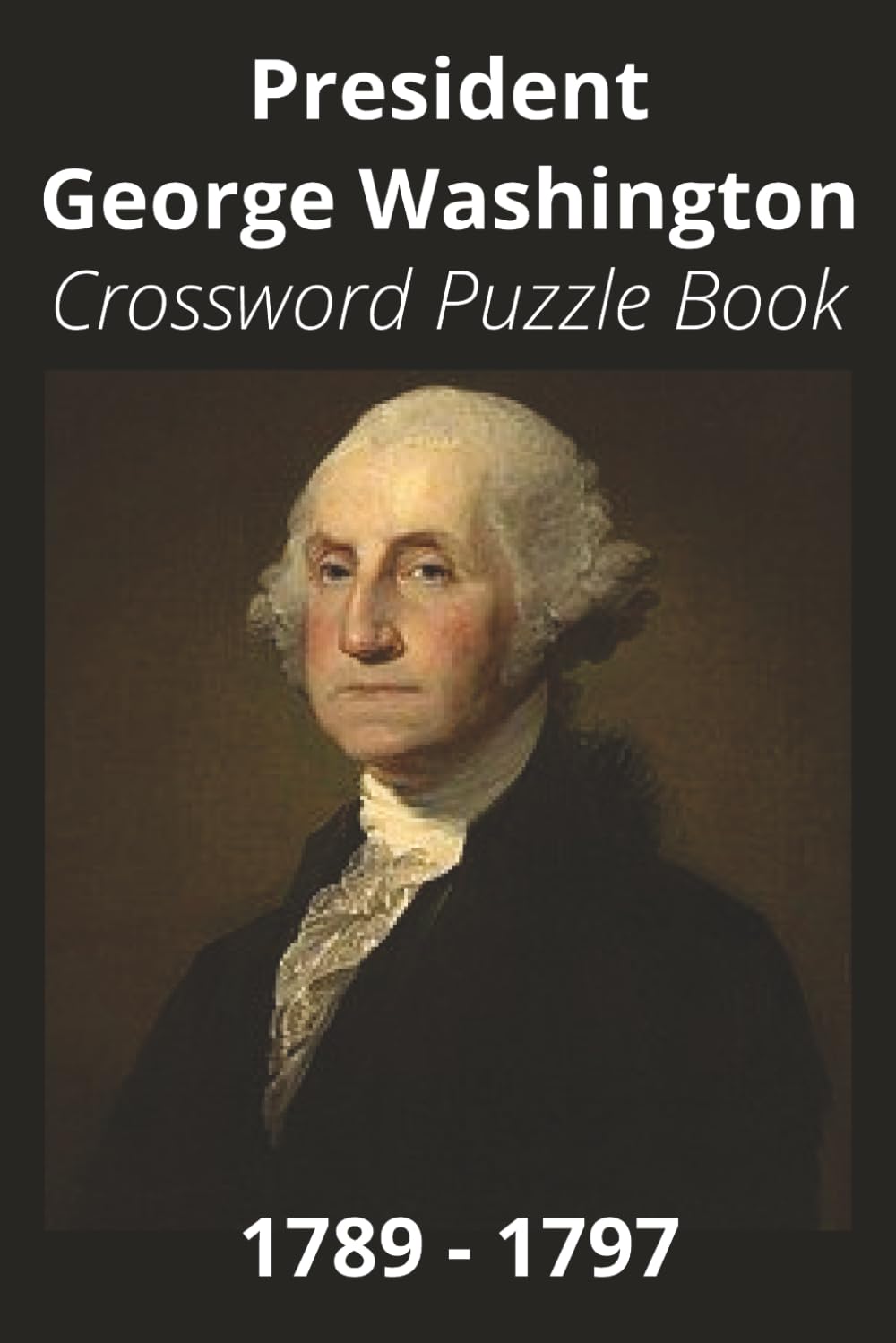 President George Washington Crossword Puzzle Book: Crossword Puzzles with Easy to Read Print about U.S. President George Washington , Achievements, ... Gift for Vacations, Holidays, and Free Times