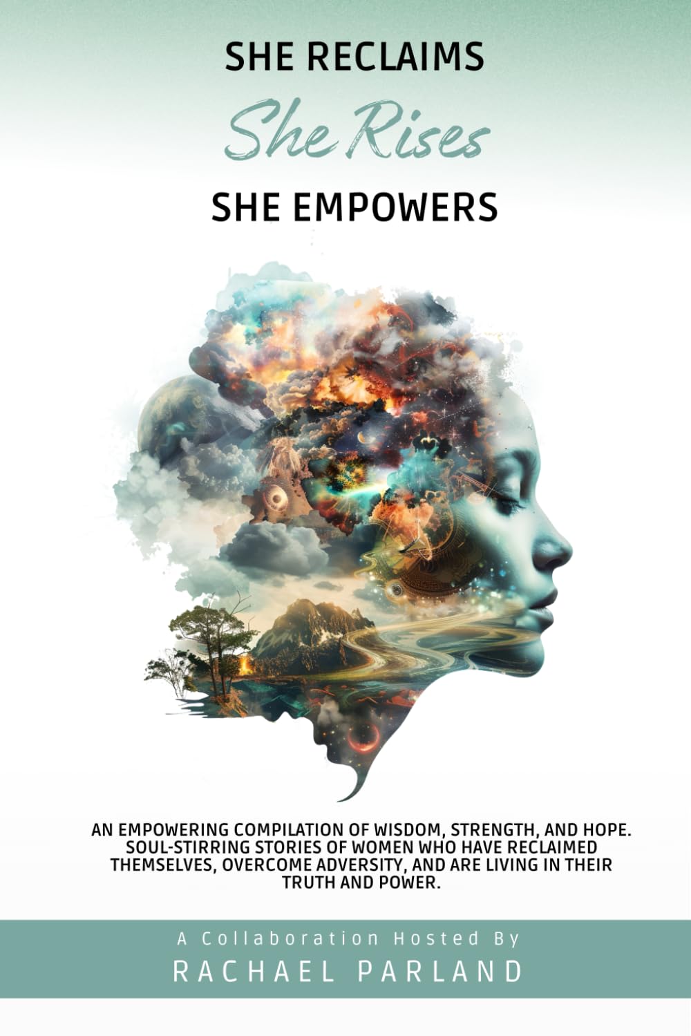 She Reclaims She Rises She Empowers: An empowering compilation of wisdom, strength, and hope. Soul-stirring stories of women who have reclaimed ... and are living in their truth and power.