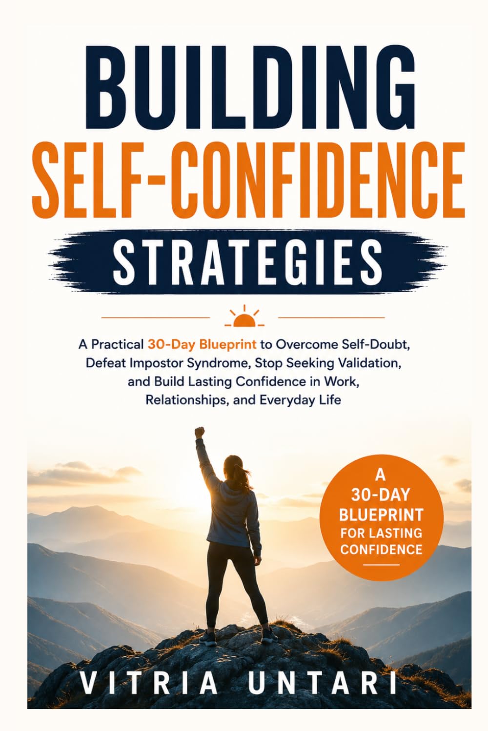 Building Self-Confidence Strategies: A Practical 30-Day Blueprint to Overcome Self-Doubt, Defeat Impostor Syndrome, Stop Seeking Validation, and Build ... in Work, Relationships, and Everyday Life
