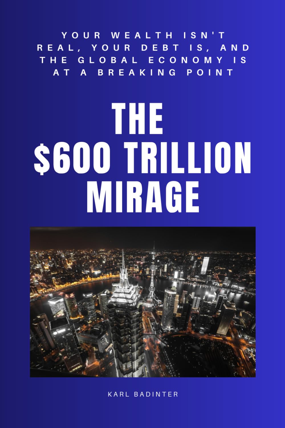 The $600 Trillion Mirage: Your Wealth Isn't Real, Your Debt Is, and the Global Economy Is at a Breaking Point