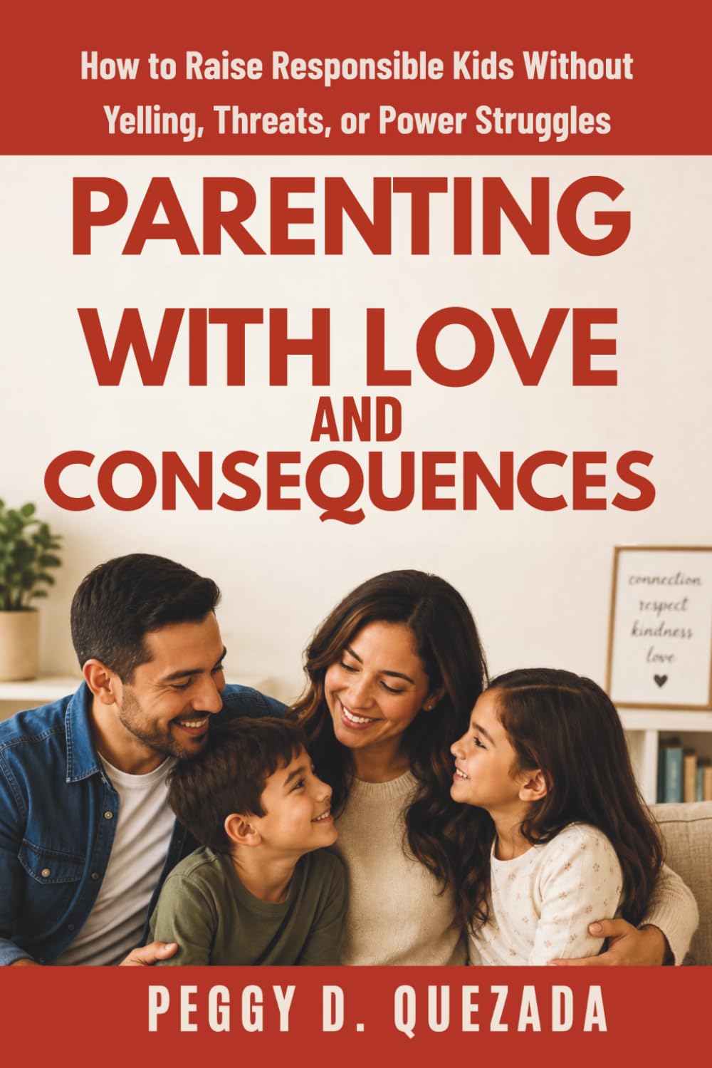 Parenting with Love and Consequences: How to Raise Responsible Kids Without Yelling, Threats, or Power Struggles