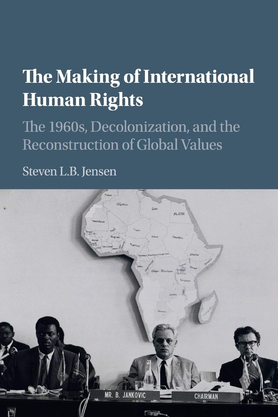 The Making of International Human Rights: The 1960s, Decolonization, and the Reconstruction of Global Values (Human Rights in History)