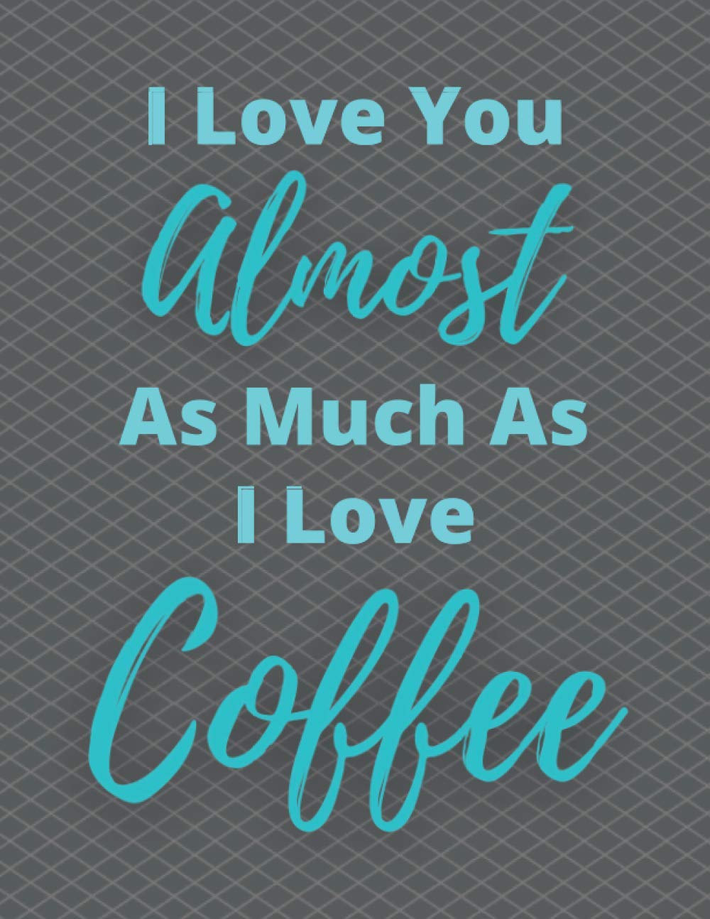 Coffee Lovers Diary: I Love You Almost As I Love Coffee Journal
