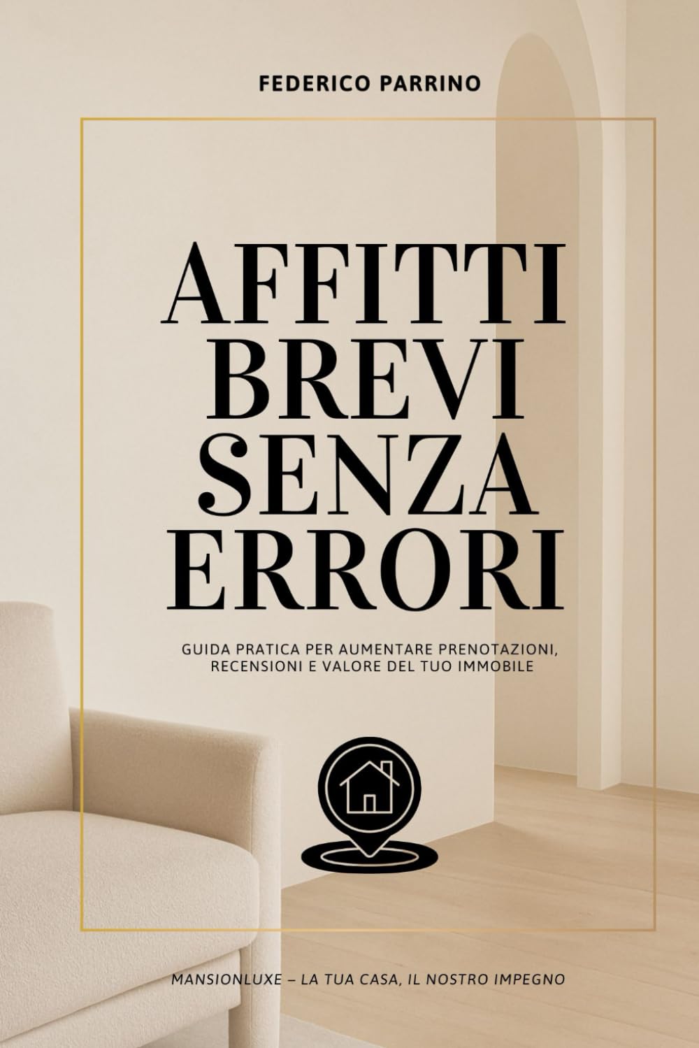 Affitti Brevi Senza Errori: Guida pratica per aumentare prenotazioni, recensioni e valore del tuo immobile