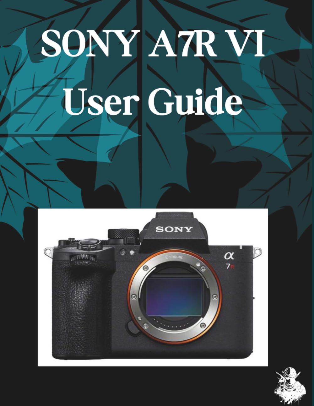 SONY A7R VI USER GUIDE: A Clear, Detailed Manual to Camera Settings and Troubleshooting for Beginners and Seniors