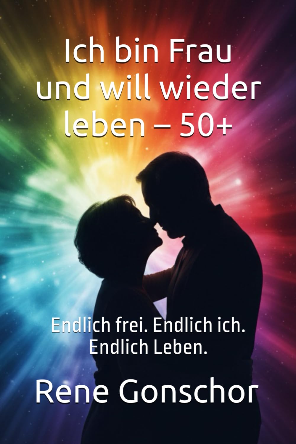Ich bin Frau und will wieder leben – 50+: Endlich frei. Endlich ich. Endlich Leben.