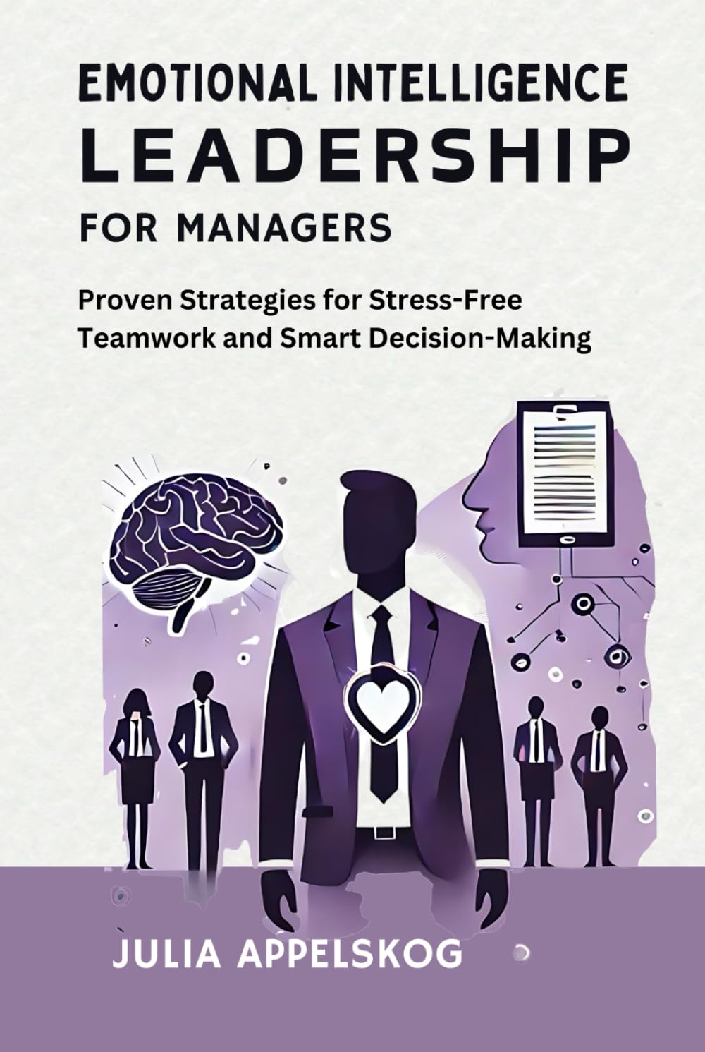 Emotional Intelligence Leadership for Managers: Proven Strategies for Stress-Free Teamwork and Smart Decision-Making