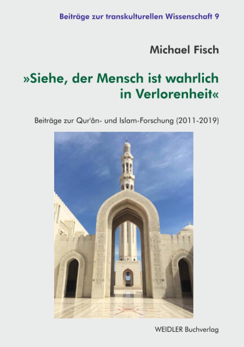»Siehe, der Mensch ist wahrlich in Verlorenheit«: Beiträge zur Qur’ân- und Islam-Forschung (2011-2019) (Beiträge zur transkulturellen Wissenschaft)