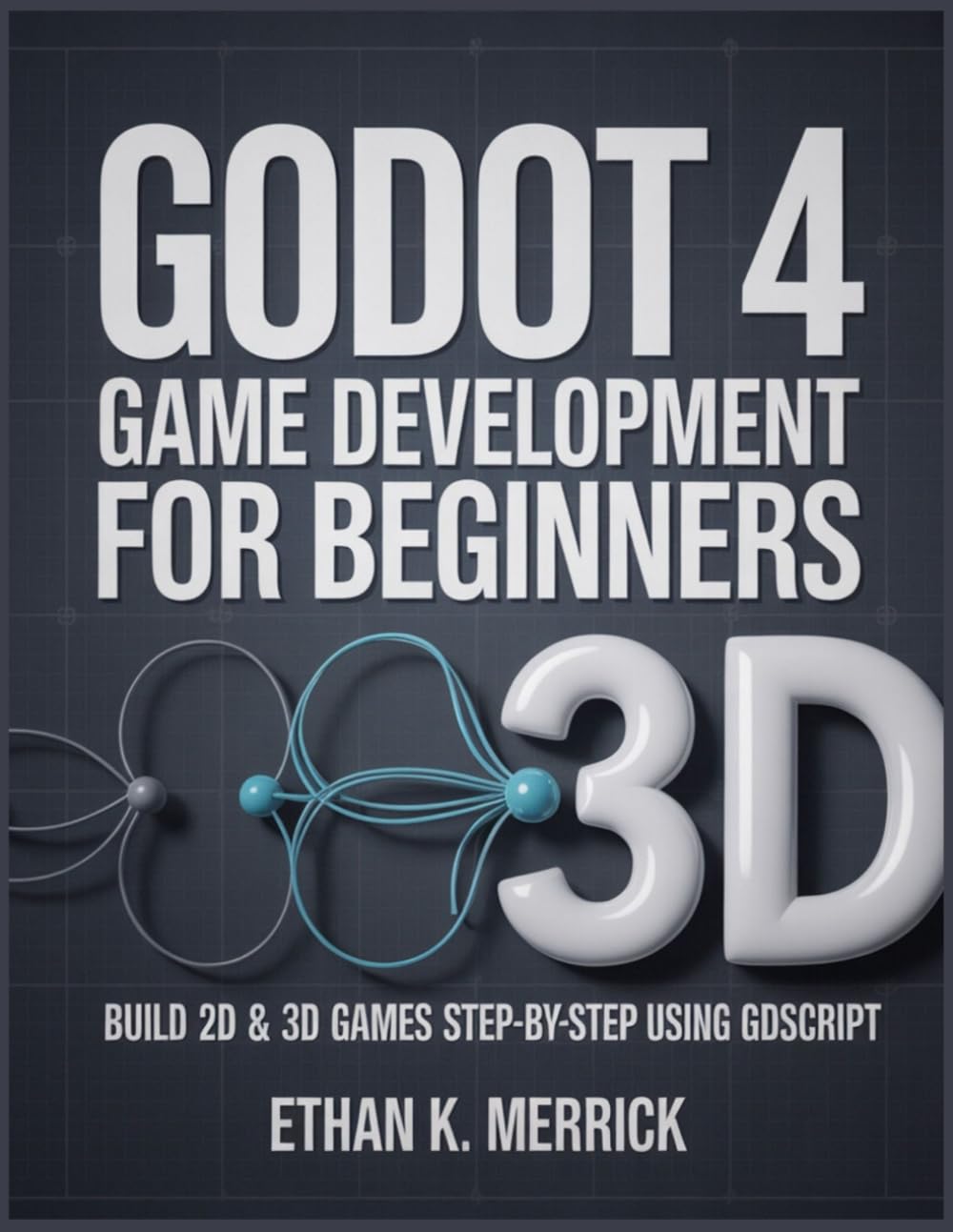 Godot 4 Game Development for Beginners: Build 2D & 3D Games Step-by-Step Using GDScript