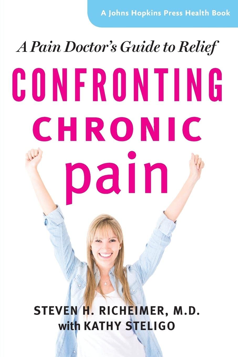 Confronting Chronic Pain: A Pain Doctor's Guide to Relief (A Johns Hopkins Press Health Book)