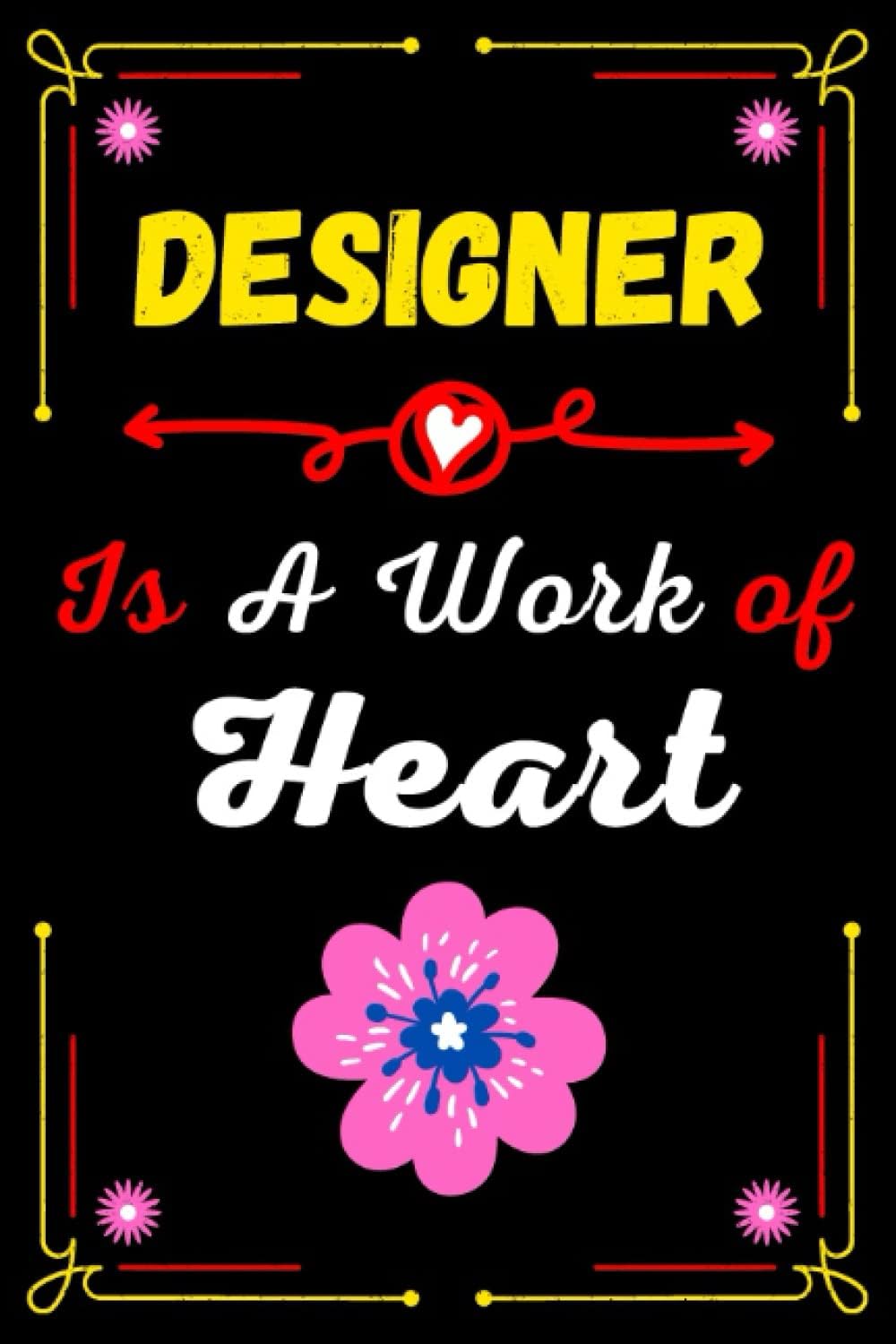 Designer is a Work of Heart: A Awesome Notebook for Designer, Best Gift for Designer lovers.