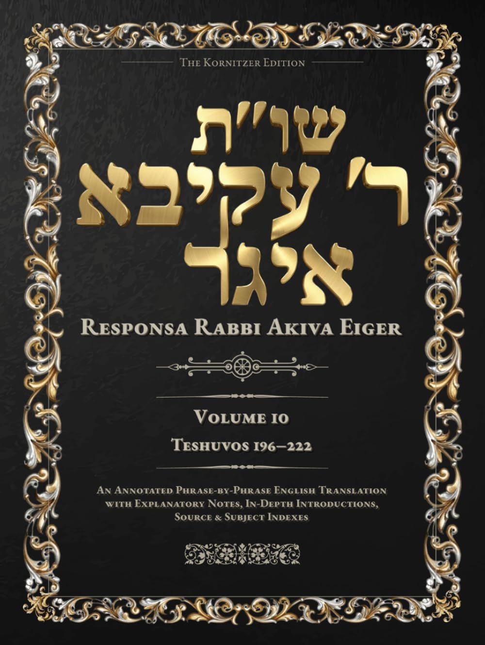 Teshuvos Rabbi Akiva Eiger, Volume 10: Teshuvos 196–222 — Annotated Hebrew Text with Elucidated English Translation