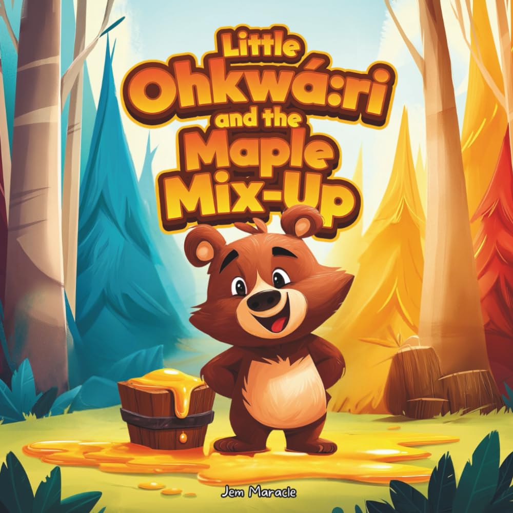 Little Ohkwá:ri and the Maple Mix-Up: A Silly Spring Adventure with Gratitude and Sweet Surprises: 1 (Little Ohkwá:ri Adventures)