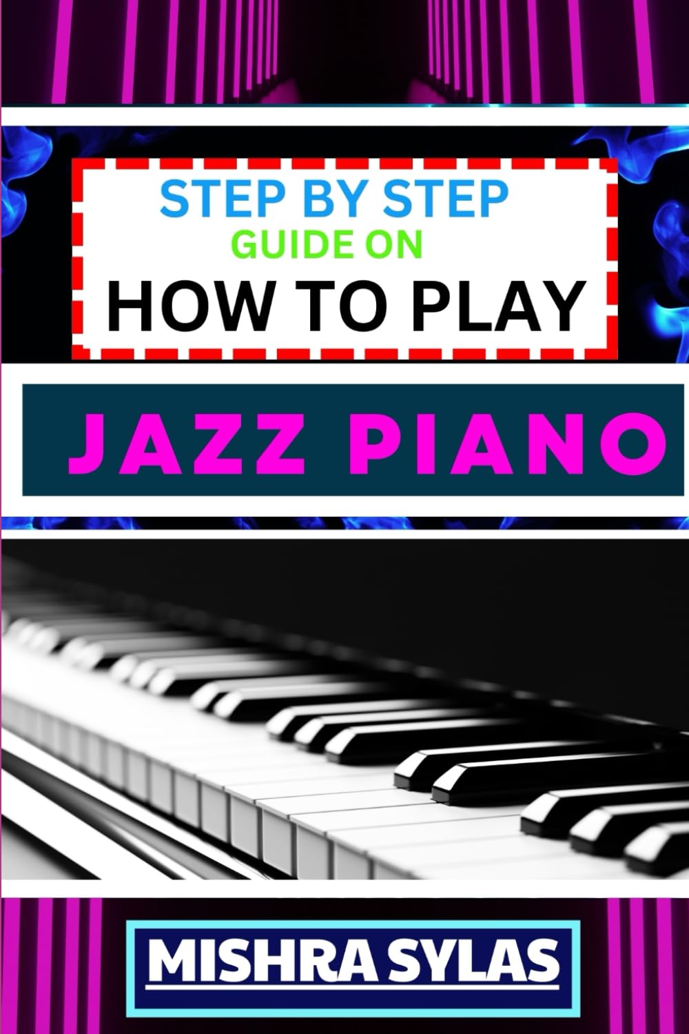 STEP BY STEP GUIDE ON HOW TO PLAY JAZZ PIANO: Expert Manual To Master The Art Of Jazz Piano Playing, From Basic Chords To Advanced Improvisation Techniques, And Transform Yourself To An Expert