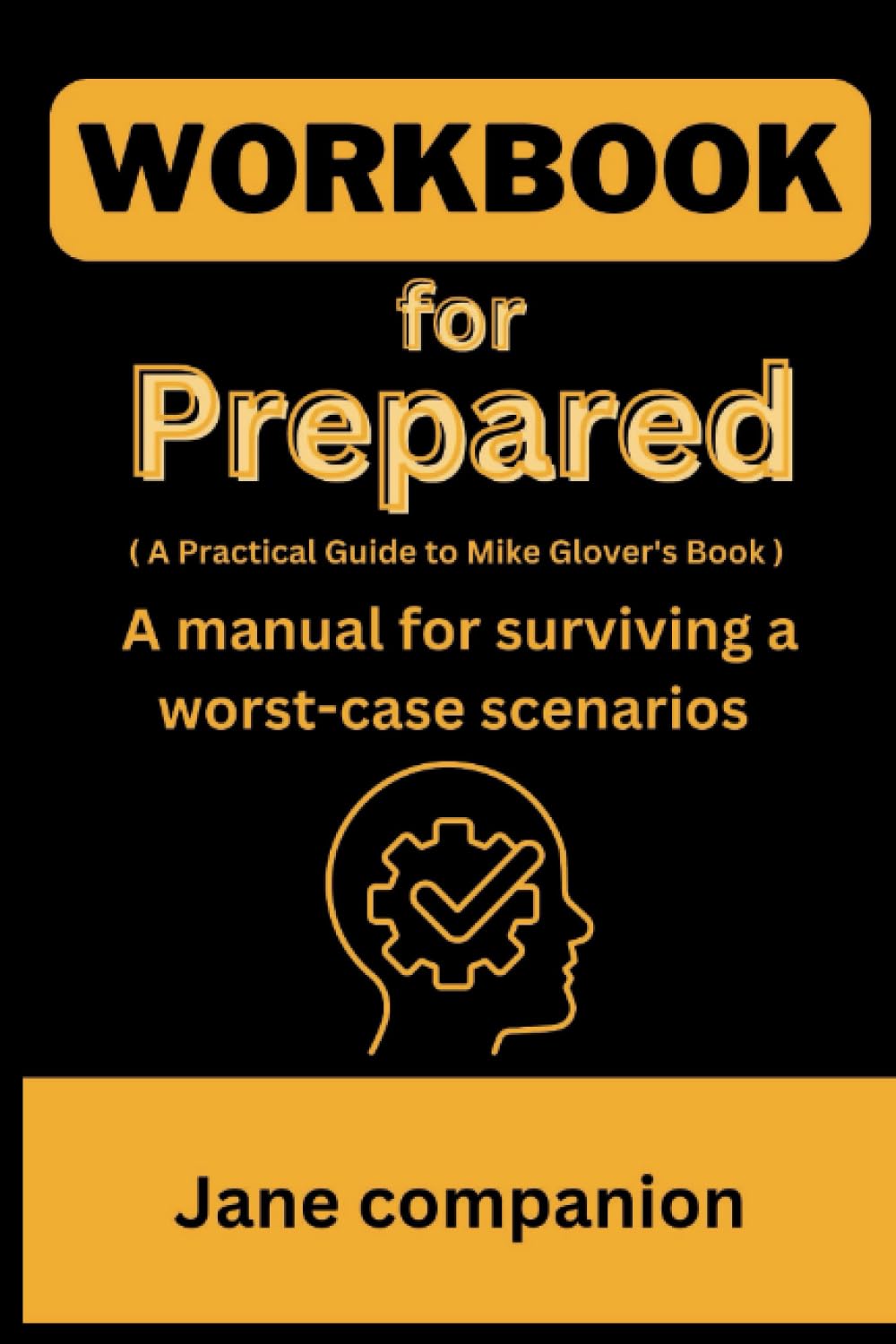 Workbook for Prepared: ( A Practical Guide to Mike Glover's Book ) A manual for surviving a worst-case scenarios