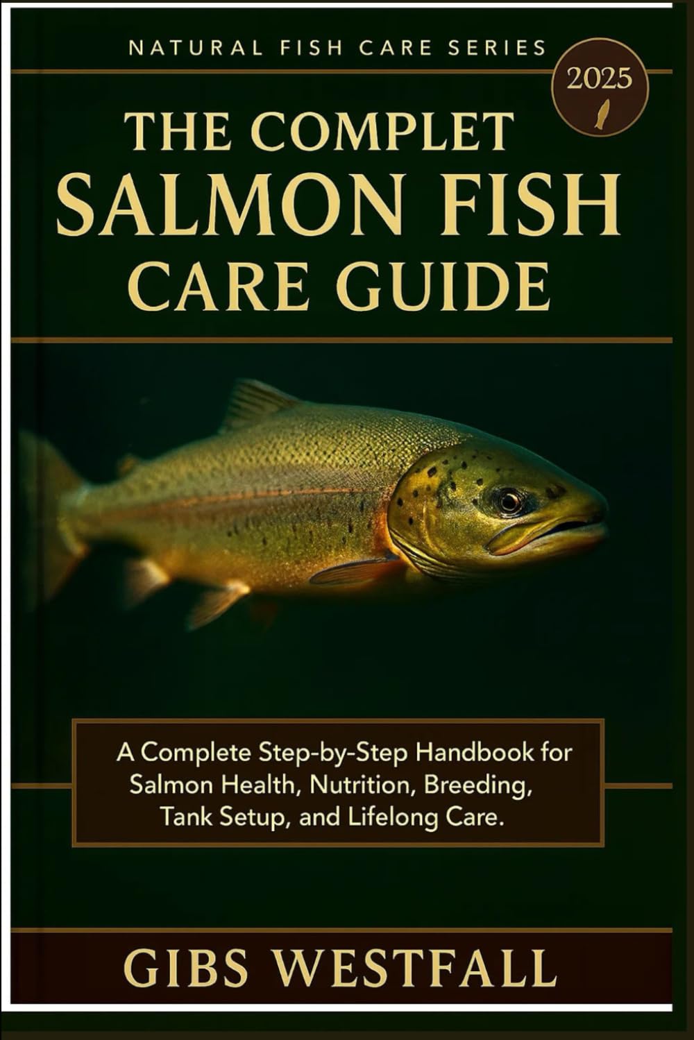 THE COMPLETE SALMON FISH CARE GUIDE: A Complete Step-by-Step Handbook for Salmon Health, Nutrition, Breeding, Tank Setup, and Lifelong Care.