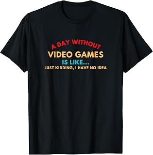 A Day Without Video Games Is Like Funny Gamer Gift Gaming T-Shirt