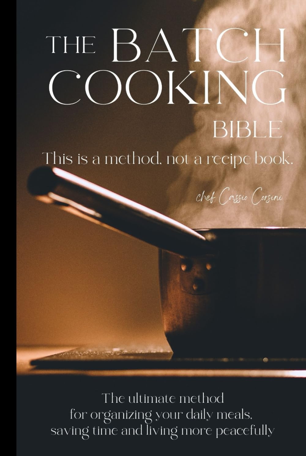 THE BATCH COOKING BIBLE: The science, the art, and the definitive method to master cooking for life