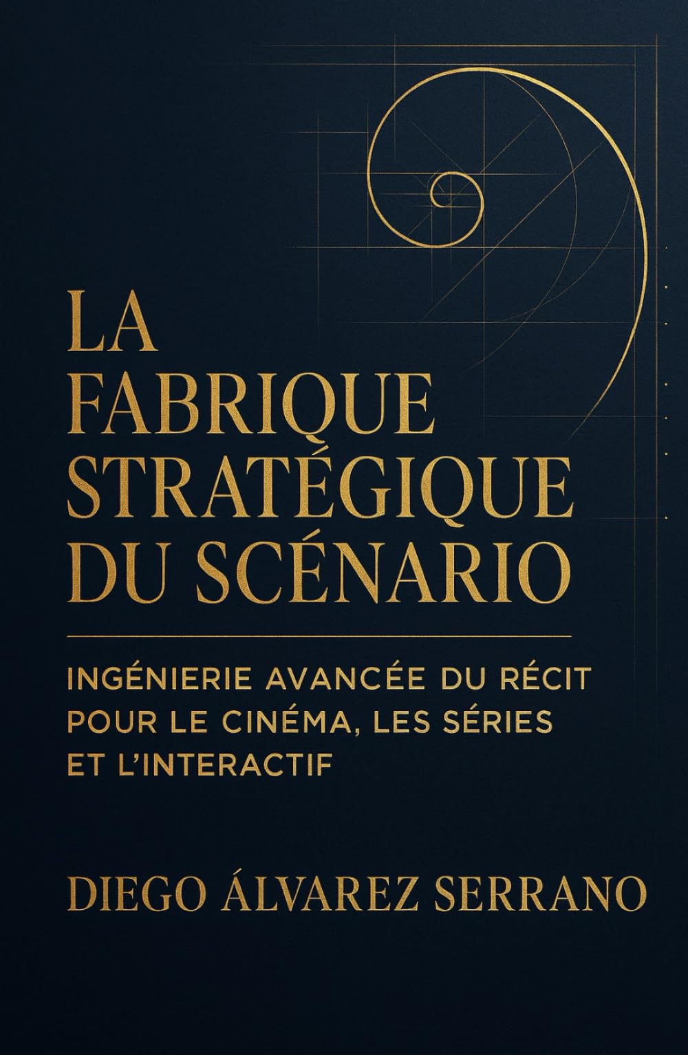 La Fabrique stratégique du Scénario: Ingénierie avancée du récit pour le cinéma, les séries et l’interactif