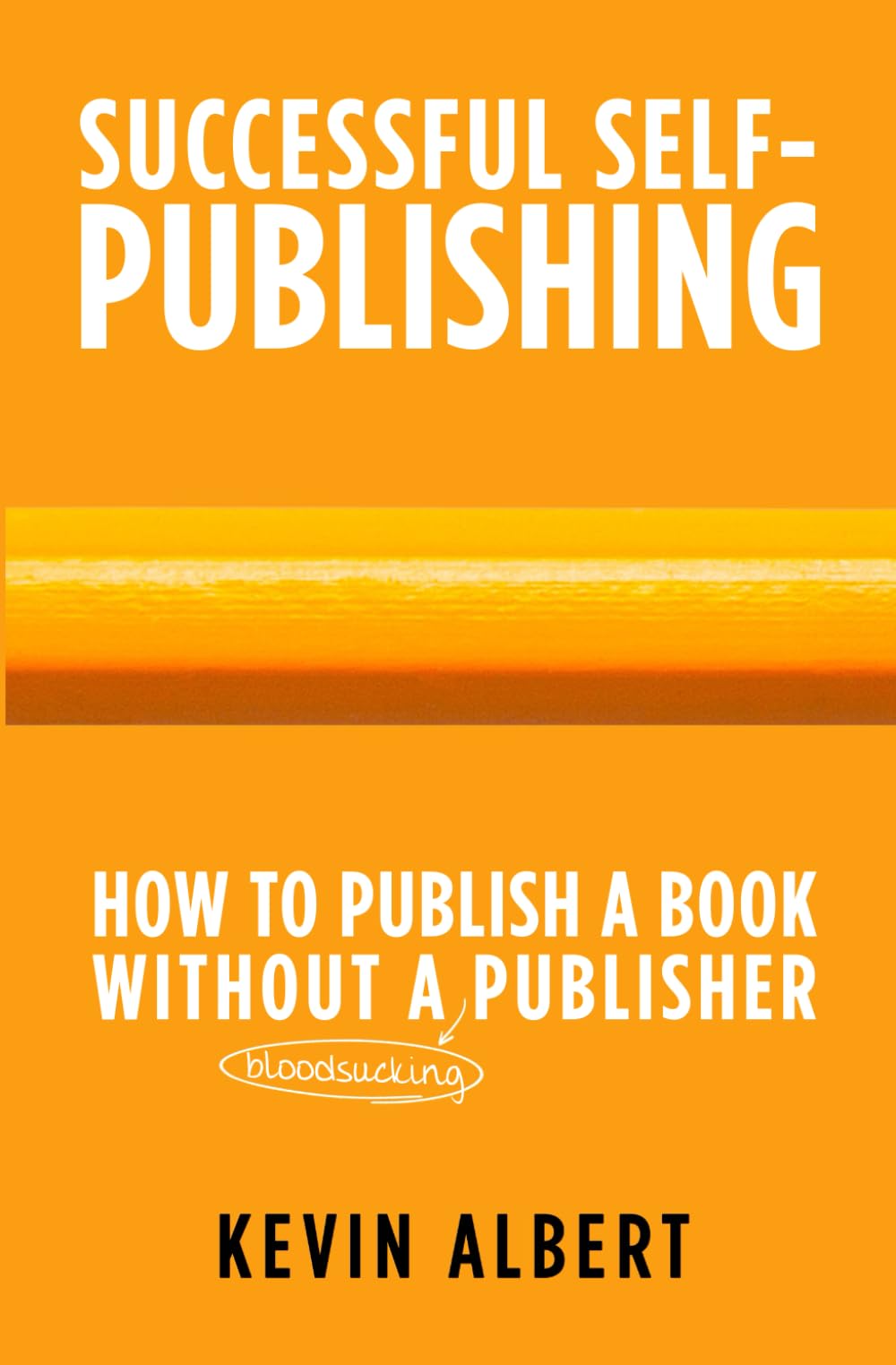 How to publish a book without a bloodsucking publisher: a 7-step guide to self-publishing a book on amazon (Successful Self-Publishing)