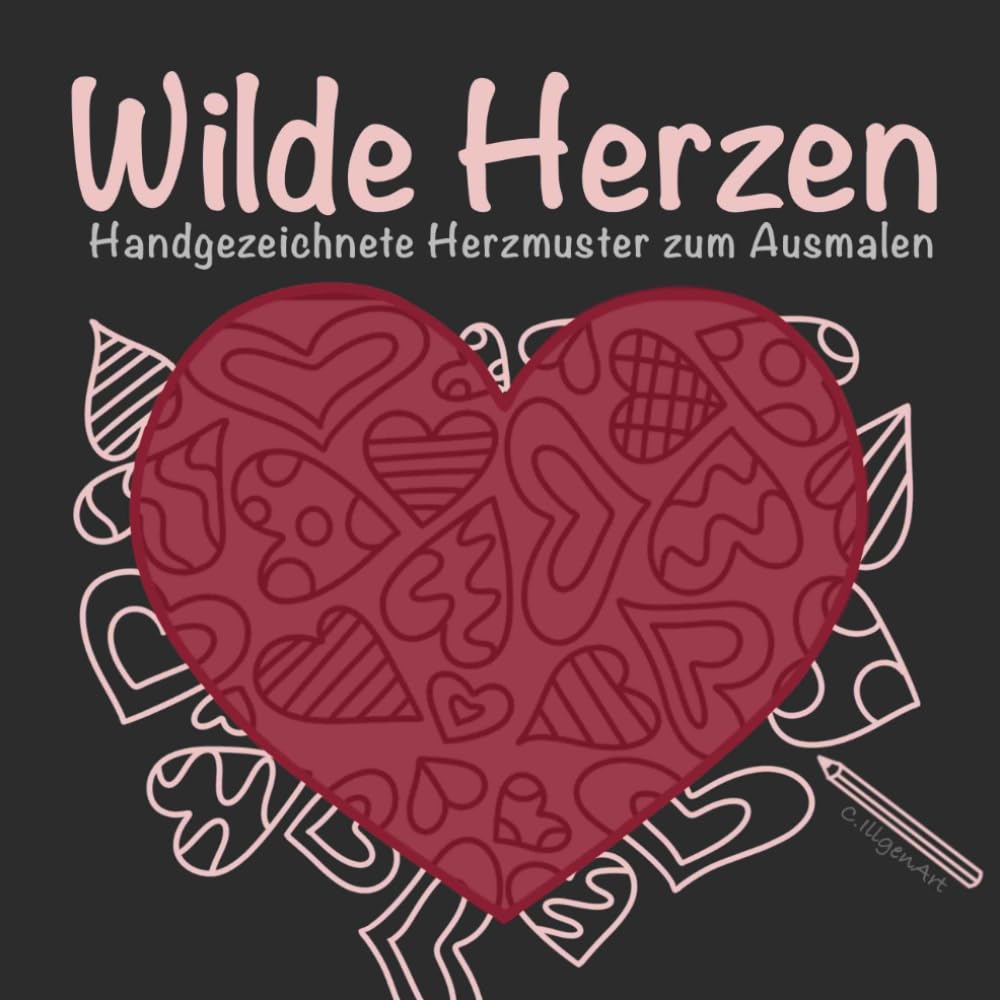 Wilde Herzen – Handgezeichnete Herzmuster zum Ausmalen: Ein kreatives Ausmalerlebnis voller Liebe, Ruhe und Inspiration (Kreative Auszeit)