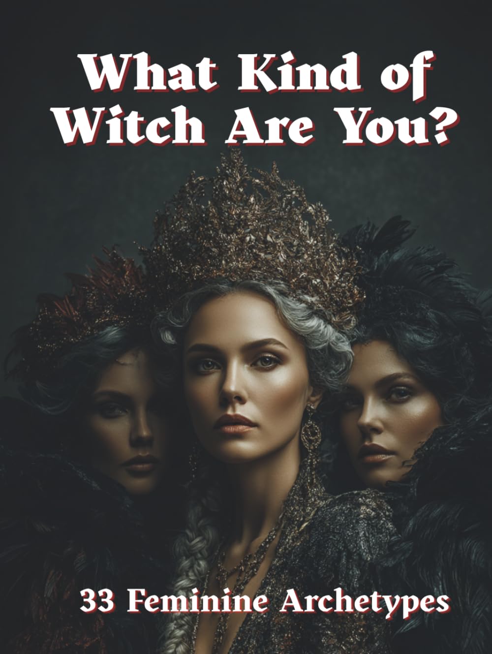 What Kind of Witch Are You?: A Mystical Guide to 33 Feminine Witch Archetypes (All for Witch)