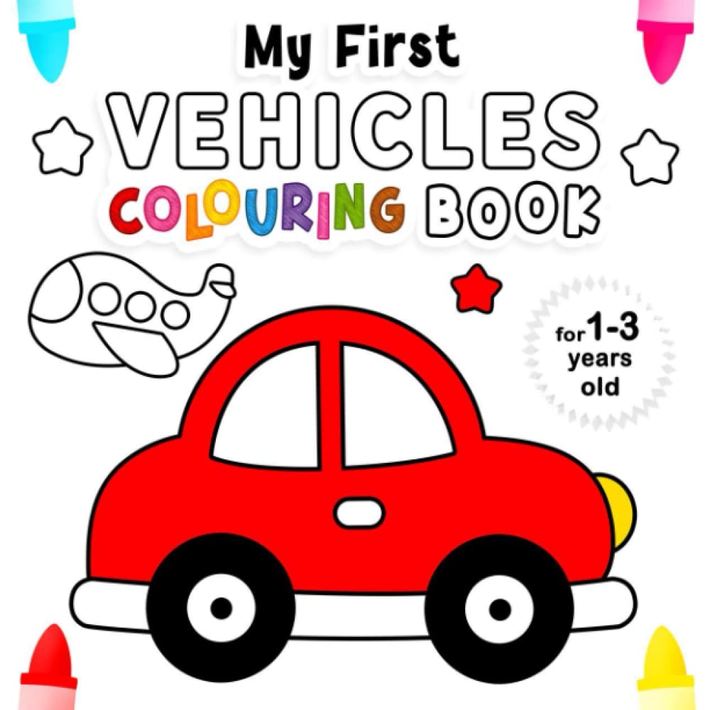 My First Vehicles Colouring Book for 1-3 Years Old: Fun and Easy Colouring Pages for Toddlers with Car, Tractor, Plane, Train, Truck and More | My First Colouring Book for Toddlers Ages 1, 2, 3