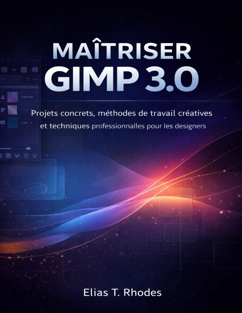 MAÎTRISER GIMP 3.0: Projets concrets, méthodes de travail créatives et techniques professionnelles pour les designers
