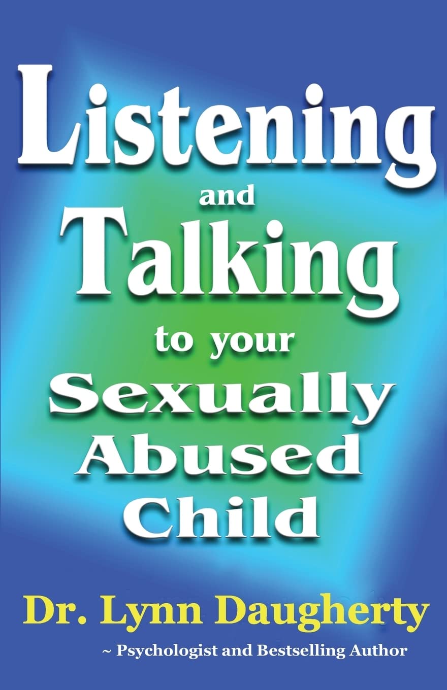 Listening and Talking to Your Sexually Abused Child: A Brief Beginning Guide for Parents of Children Victimized by Child Molestation, Rape, or Incest