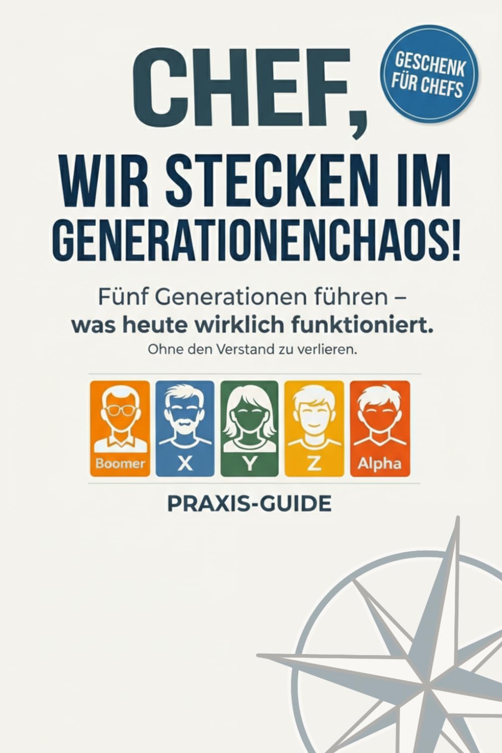"Chef, wir stecken im Generationenchaos!": Wie Führungskräfte fünf Generationen besser verstehen, Konflikte entschärfen und Teams erfolgreicher führen. Ohne den Verstand zu verlieren.