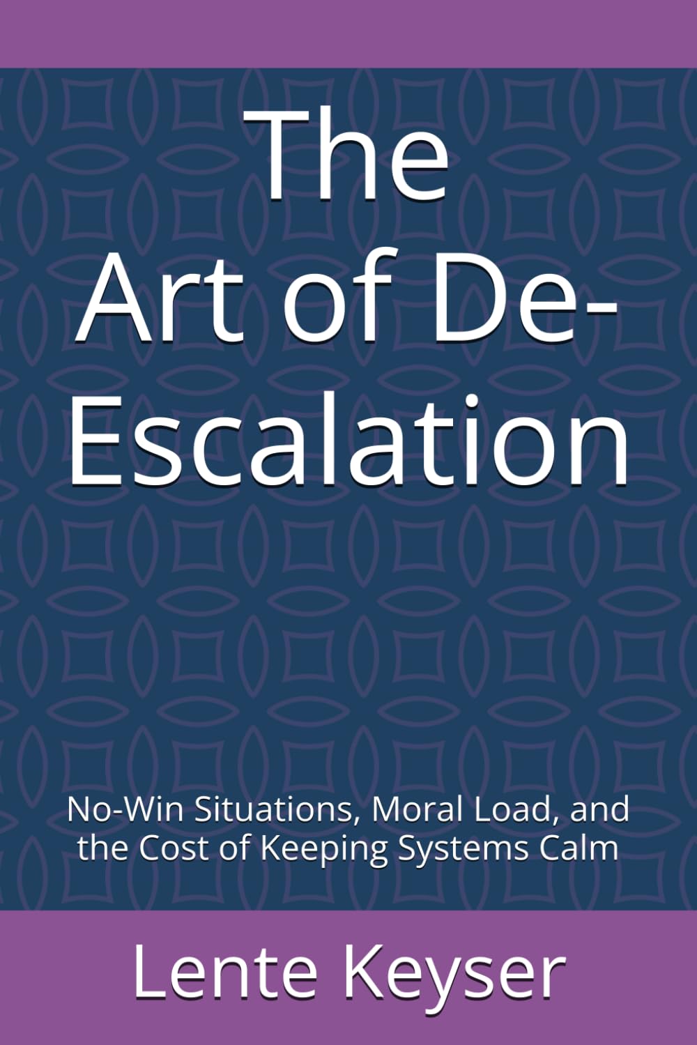 The Art of De-Escalation: No-Win Situations, Moral Load, and the Cost of Keeping Systems Calm (Humanity at Work: The Future-Ready Frontline Series)