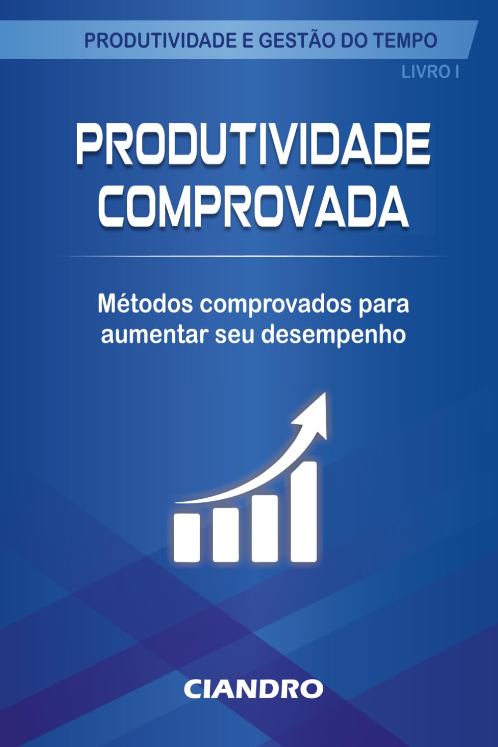 PRODUTIVIDADE COMPROVADA: Métodos comprovados para aumentar seu desempenho (Produtividade e Gestão do Tempo)