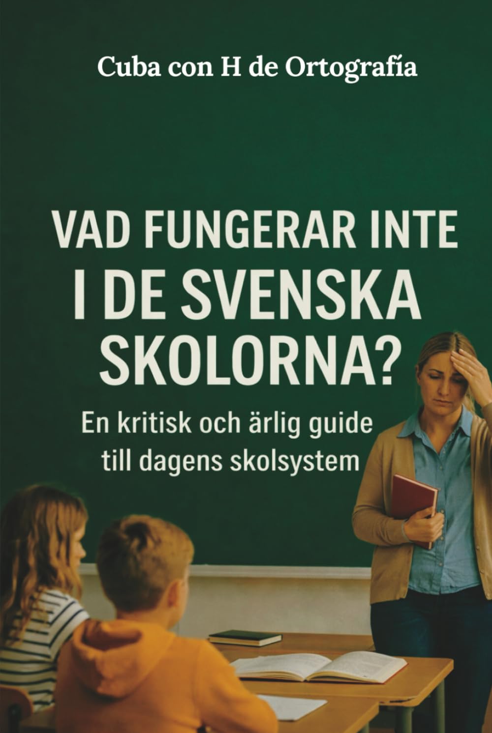 VAD FUNGERAR INTE I DE SVENSKA SKOLORNA? En kritisk och ärlig guide till dagens skolsystem