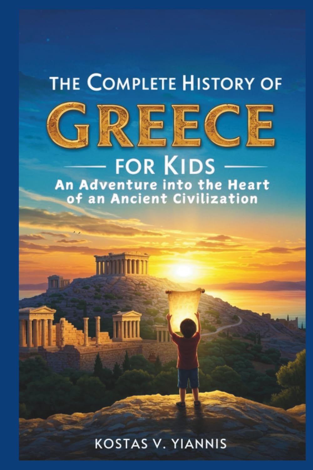 The Complete History of Greece for Kids: An Adventure into the Heart of an Ancient Civilization
