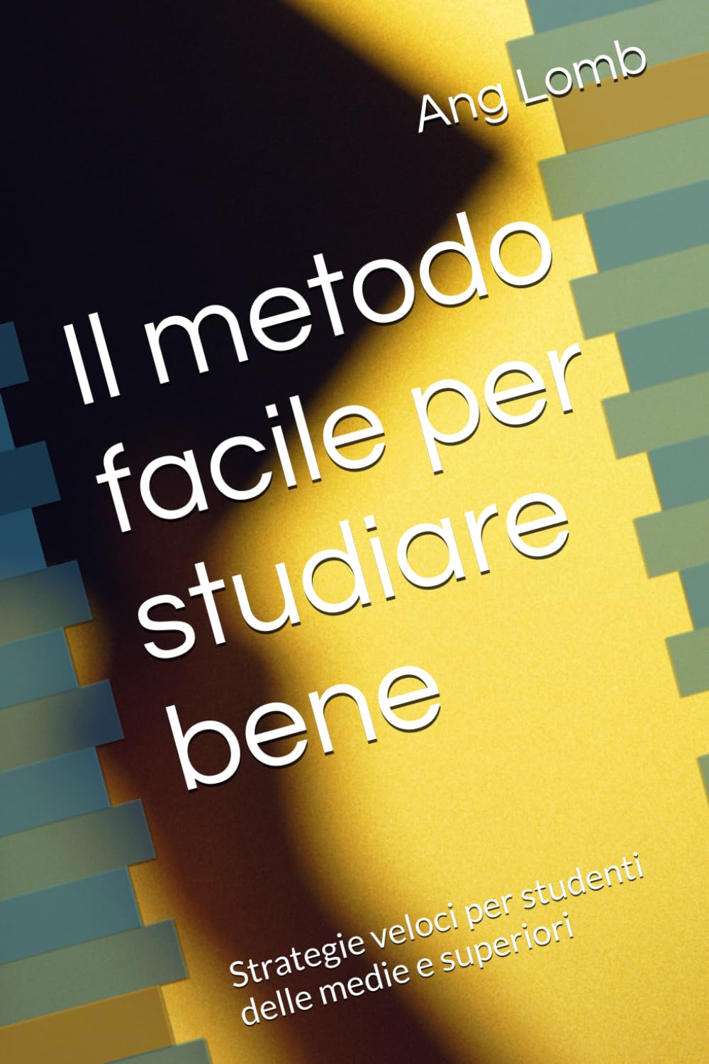 Il metodo facile per studiare bene: Strategie veloci per studenti delle medie e superiori