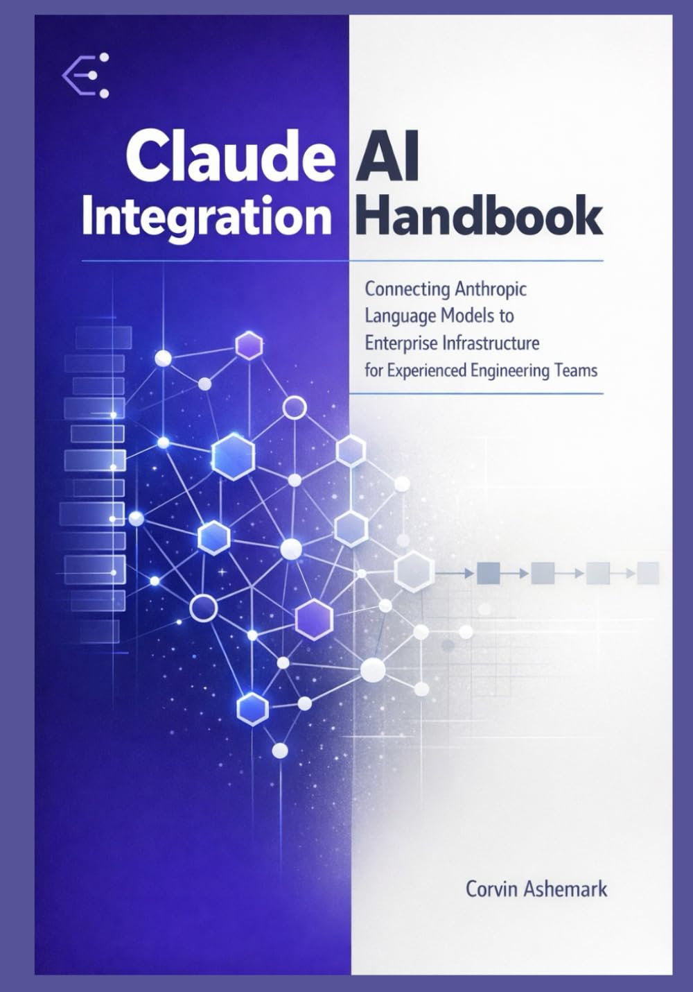 Claude AI Integration Handbook: Connecting Anthropic Language Models to Enterprise Infrastructure for Experienced Engineering Teams