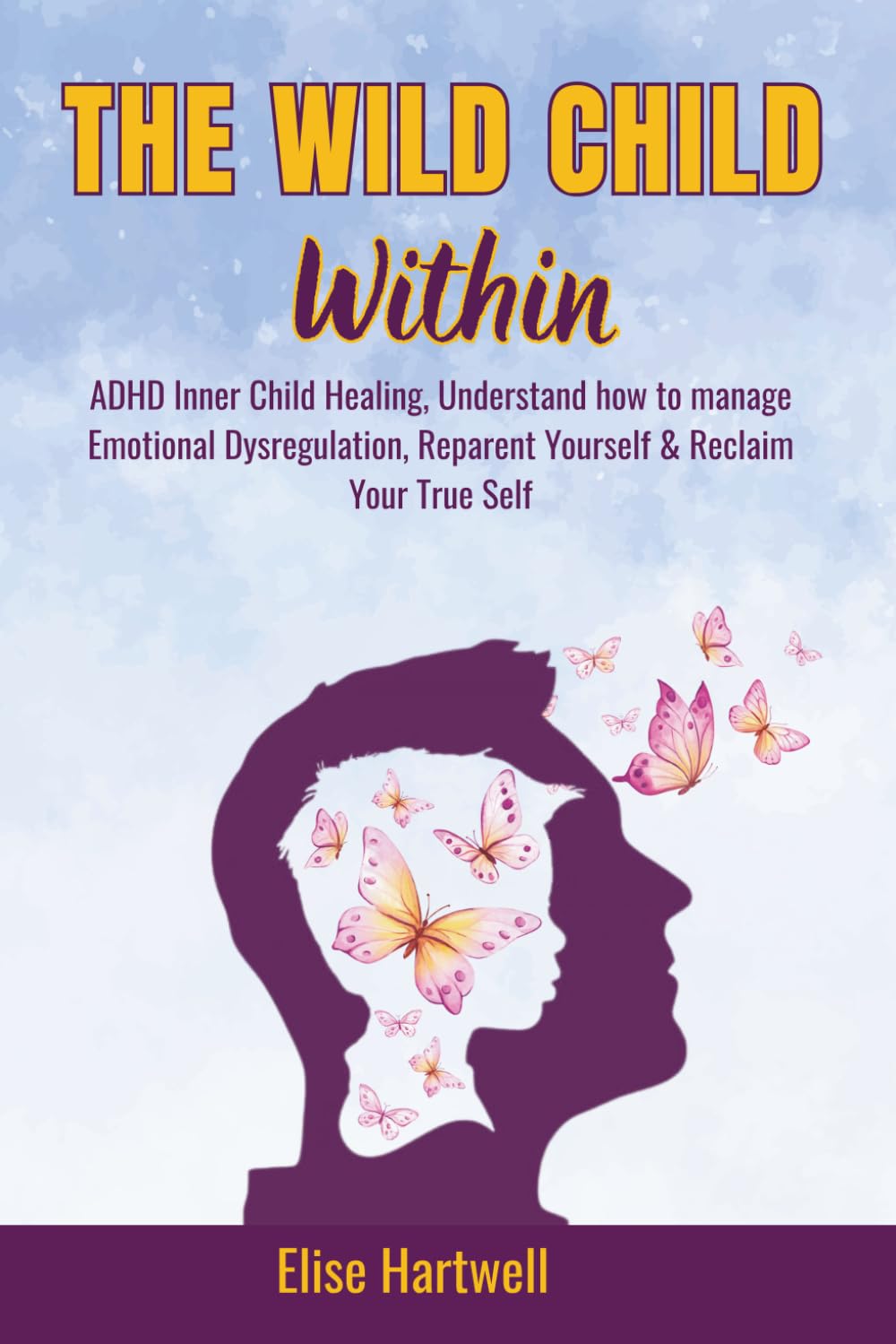 The Wild Child Within: ADHD Inner Child Healing, Understand how to manage Emotional Dysregulation, Reparent Yourself & Reclaim Your True Self