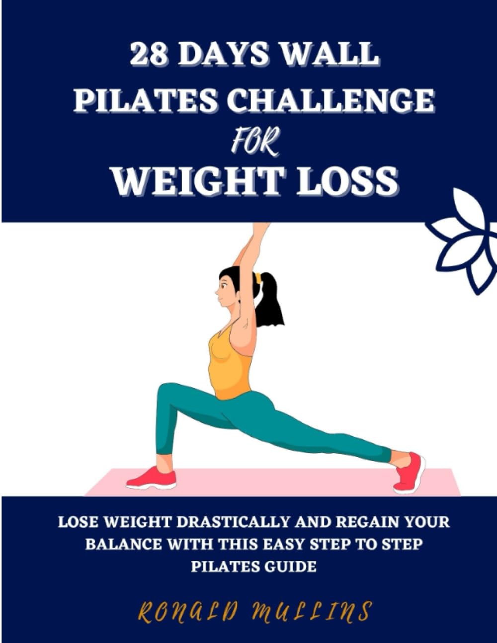 28 Days Wall Pilates Challenge for Weight Loss: Lose Weight Drastically and Regain Your Balance with This Easy Step to Step Pilates Guide