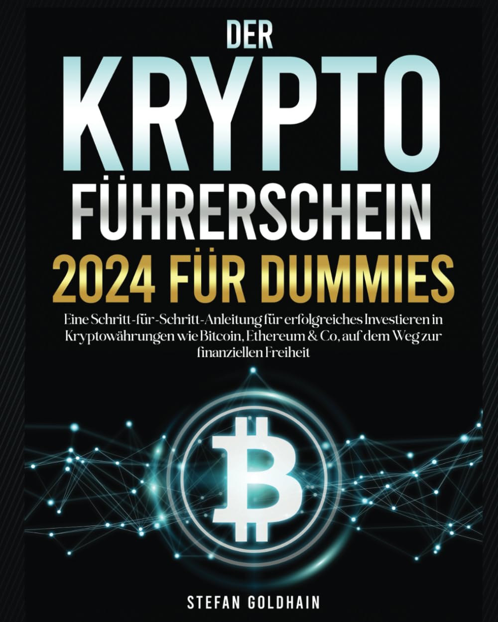 Der Kryptoführerschein 2024 für Dummies: Eine Schritt-für-Schritt-Anleitung  für erfolgreiches Investieren in Kryptowährungen wie Bitcoin, Ethereum &  Co, auf dem Weg zur finanziellen Freiheit : Goldhain, Stefan: Amazon.de:  Bücher