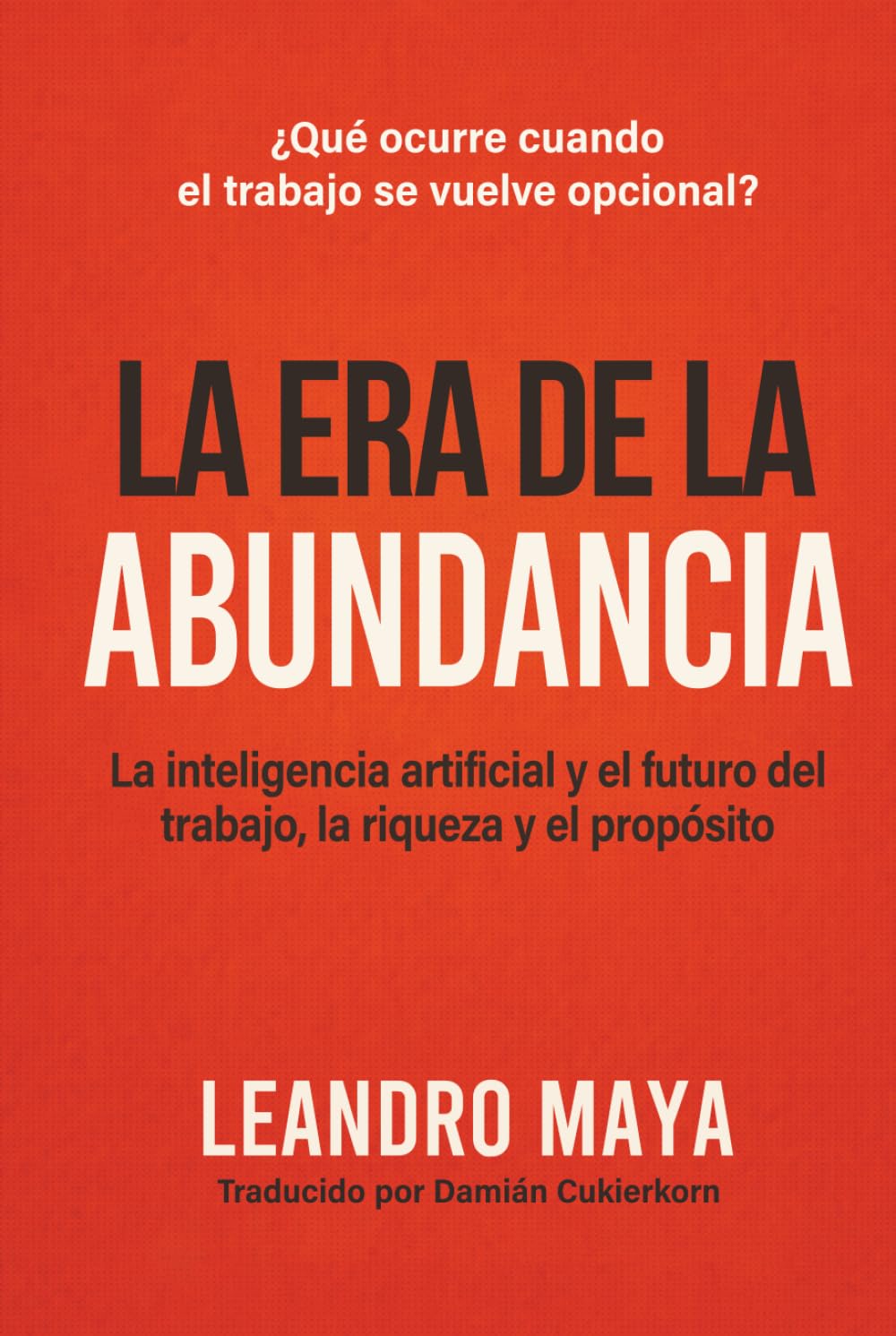 La Era de la Abundancia: La inteligencia artificial y el futuro del trabajo, la riqueza y el propósito