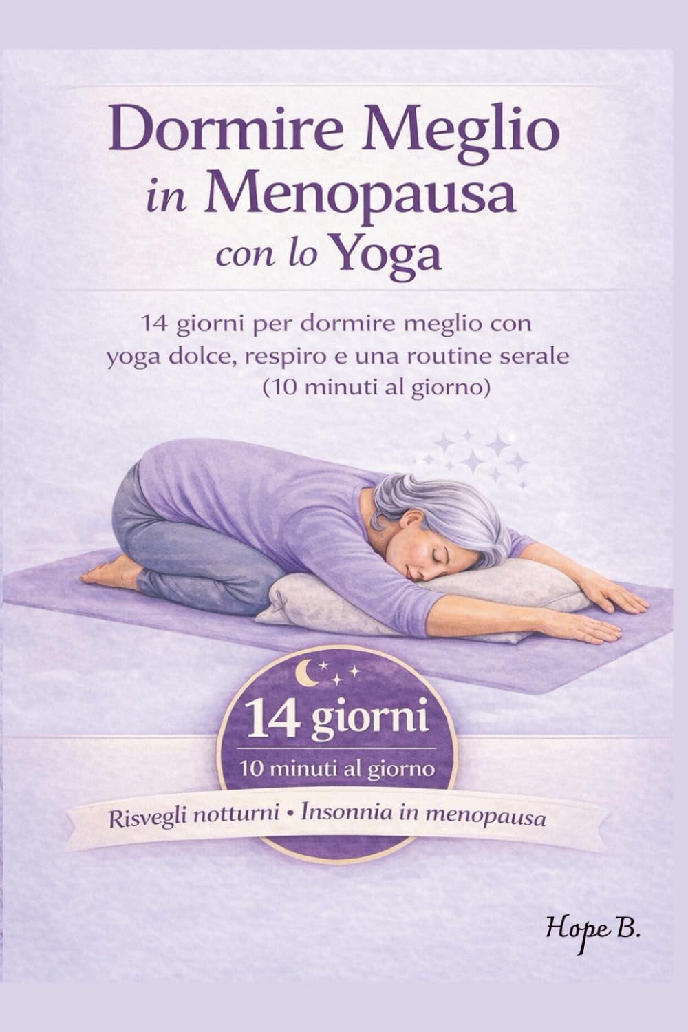 Dormire Meglio in Menopausa con lo Yoga: Guida Rapida -14 giorni per dormire meglio con yoga dolce, respiro e routine serale (10 minuti al giorno)+esercizi semplici